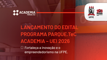 Programa Parque.TeC Academia UEI lança edital 2026 com expansão para institutos de pesquisa da UFPE